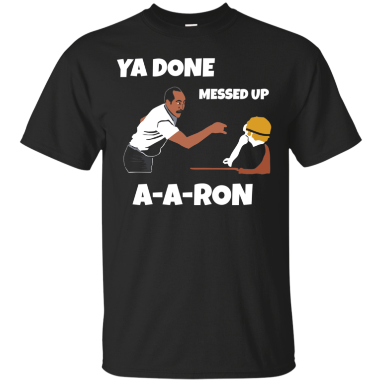 Ya Done Messed Up AARon tshirt, tank, hoodie