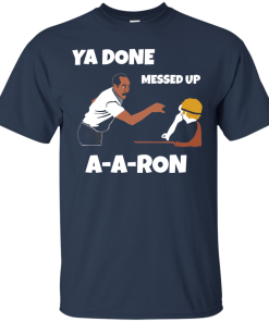 Ya Done Messed Up AARon tshirt, tank, hoodie Ya Done Messed Up AARon tshirt, tank, hoodie