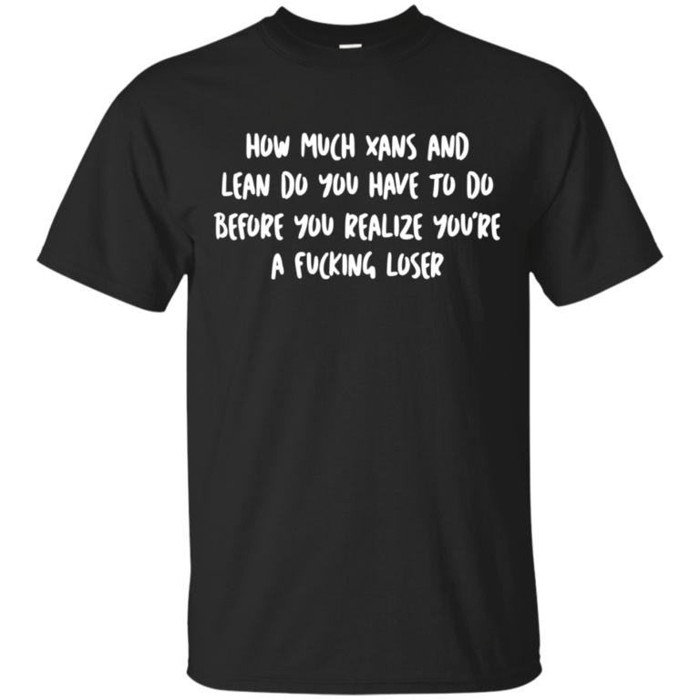 How much xans and lean do you have to do tshirt, tank, hoodie