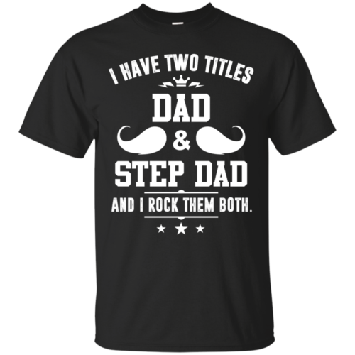 I Have Two Titles Dad And Step Dad And I Rock Them Both Tshirt Tank Hoodie Robinplacefabrics