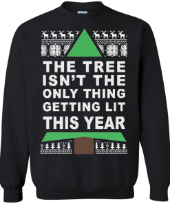The Tree Isn’t The Only Thing Getting Lit This Year Christmas Sweater, Tshirt, Hoodie
