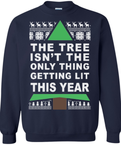 The Tree Isn’t The Only Thing Getting Lit This Year Christmas Sweater, Long Sleeve, Hoodie