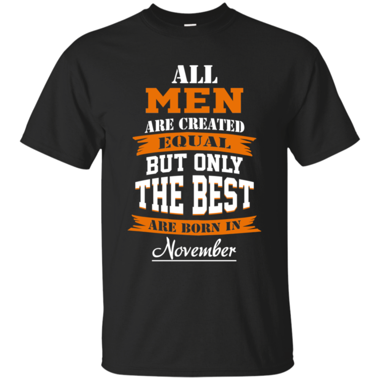 All Men Are Created Equal but Only The Best Are Born in November Tshirt, Tank, Hoodie