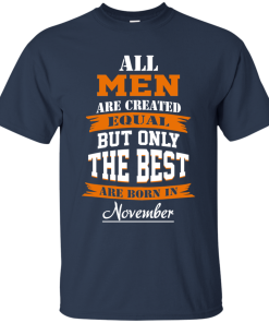 All Men Are Created Equal but Only The Best Are Born in November Tshirt, Tank, Hoodie