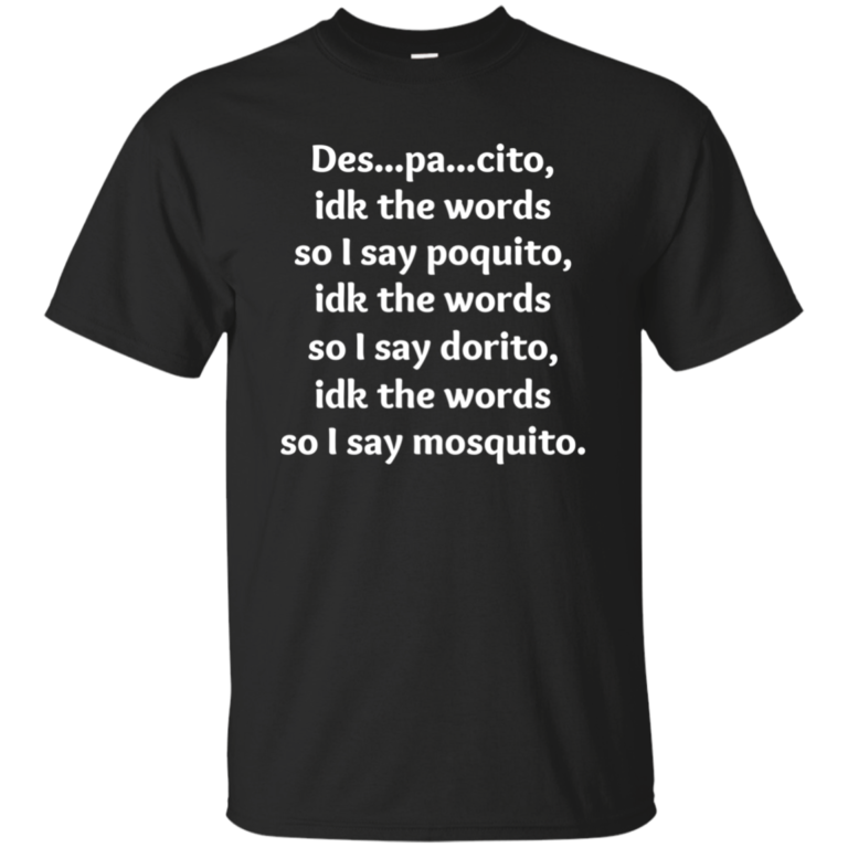 Despacito idk the words so I say poquito – so I say dorito tshirt, tank, hoodie