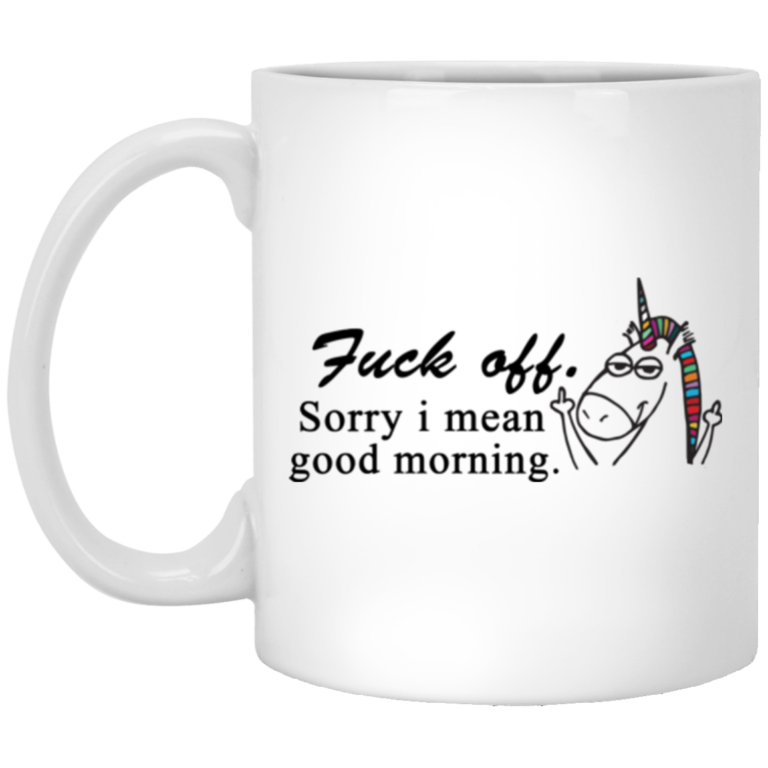 Unicorn Mug – Fuck Off Sorry I Mean Good Morning Coffee Mugs