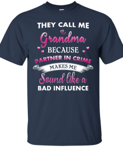 They Call Me Grandma Because Partner In Crime Makes Me Sound Like A Bad Influence Tshirt, Tank, Hoodie They Call Me Grandma Because Partner In Crime Makes Me Sound Like A Bad Influence Tshirt, Tank, Hoodie