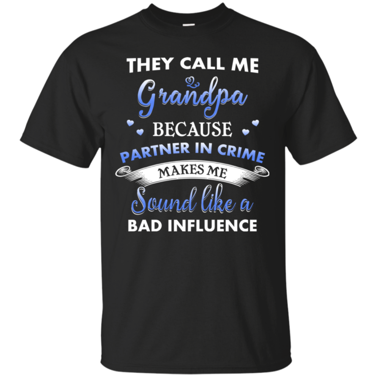 They Call Me Grandpa Because Partner In Crime Makes Me Sound Like A Bad Influence Tshirt, Tank, Hoodie