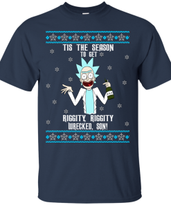 Rick and Morty: Tis the season to get riggity, wrecked tshirt, sweater, hoodie Rick and Morty: Tis the season to get riggity, wrecked tshirt, sweater, hoodie