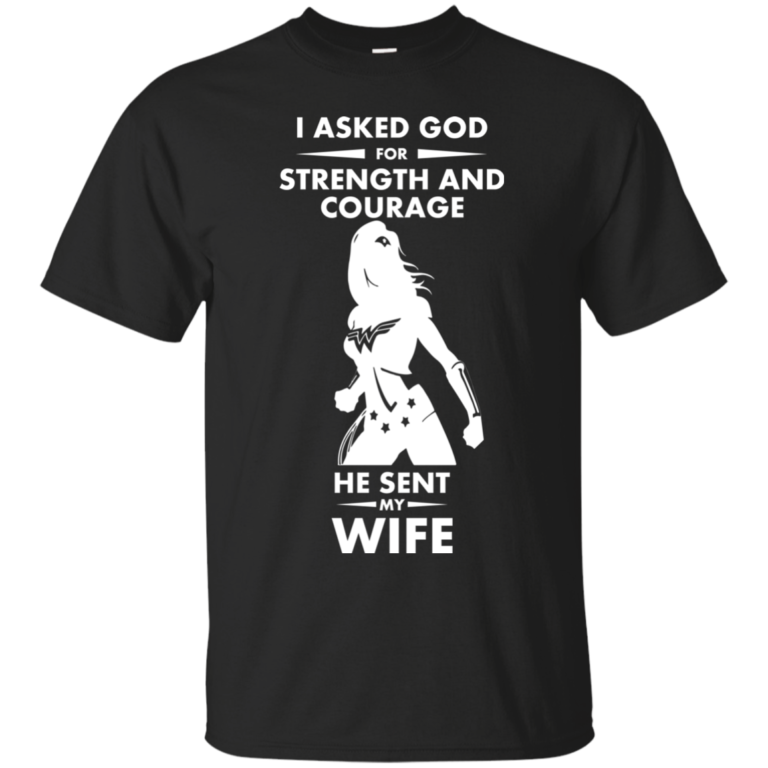 Wonder Woman: I Asked God For Strength And Courage He Sent My Wife Tshirt, Tank, Hoodie