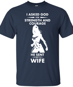 Wonder Woman: I Asked God For Strength And Courage He Sent My Wife Tshirt, Tank, Hoodie