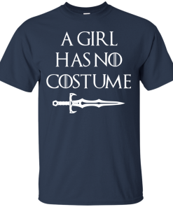 Game of Thrones: A girl has no costume tshirt, tank, hoodie