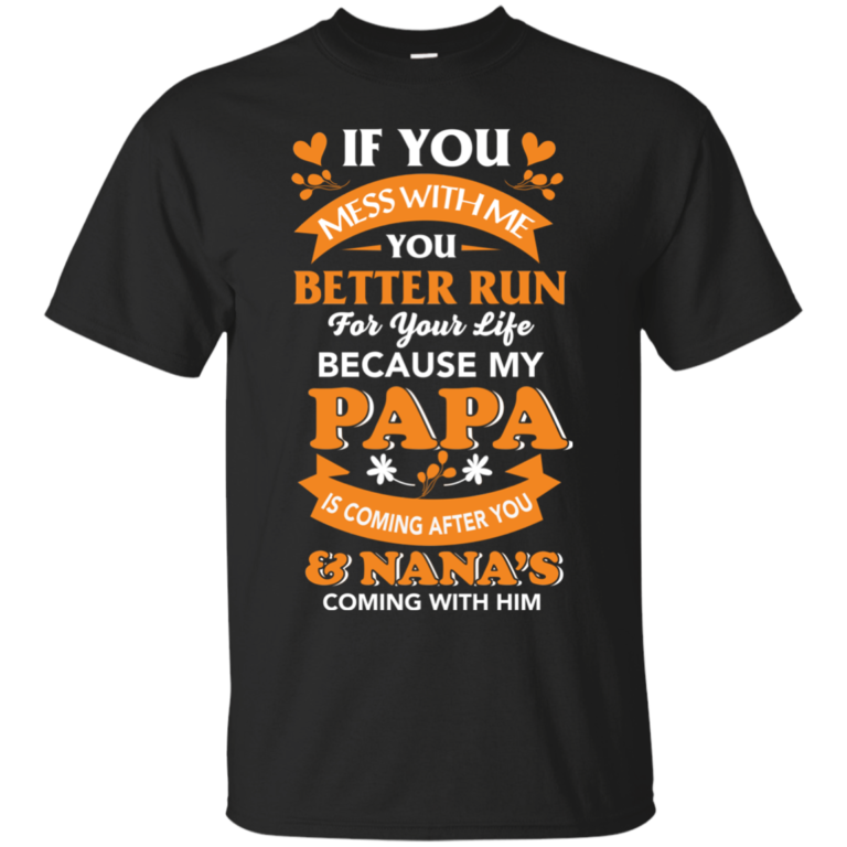 If your mess with me my Papa is coming after you tshirt, tank, sweater