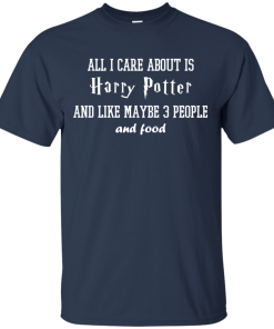 All I care about is Harry Potter and like maybe 3 peolple and food tshirt, tank, hoodie All I care about is Harry Potter and like maybe 3 peolple and food tshirt, tank, hoodie