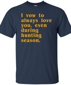 I vow to always love you even during hunting season tshirt, tank, sweater I vow to always love you even during hunting season tshirt, tank, sweater