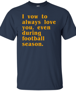I vow to always love you even during football season tshirt, tank, hoodie I vow to always love you even during football season tshirt, tank, hoodie