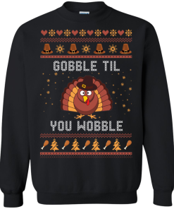Christmas Shirt: Gobble Til You Wobble Tshirt, Sweater Christmas Shirt: Gobble Til You Wobble Tshirt, Sweater