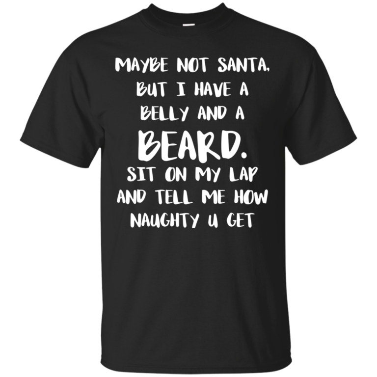 Maybe Not Santa But I Have A Belly And A Beard Sit On My Lap Sweater, Tshirt