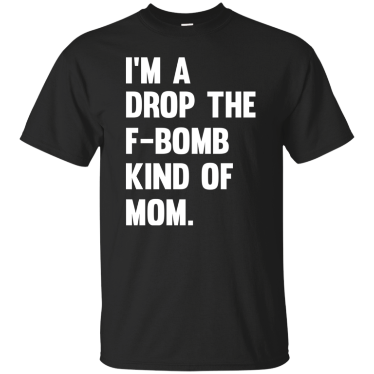 I’m A Drop The F-Bomb Kind Of Mom Tshirt, Tank, Sweater