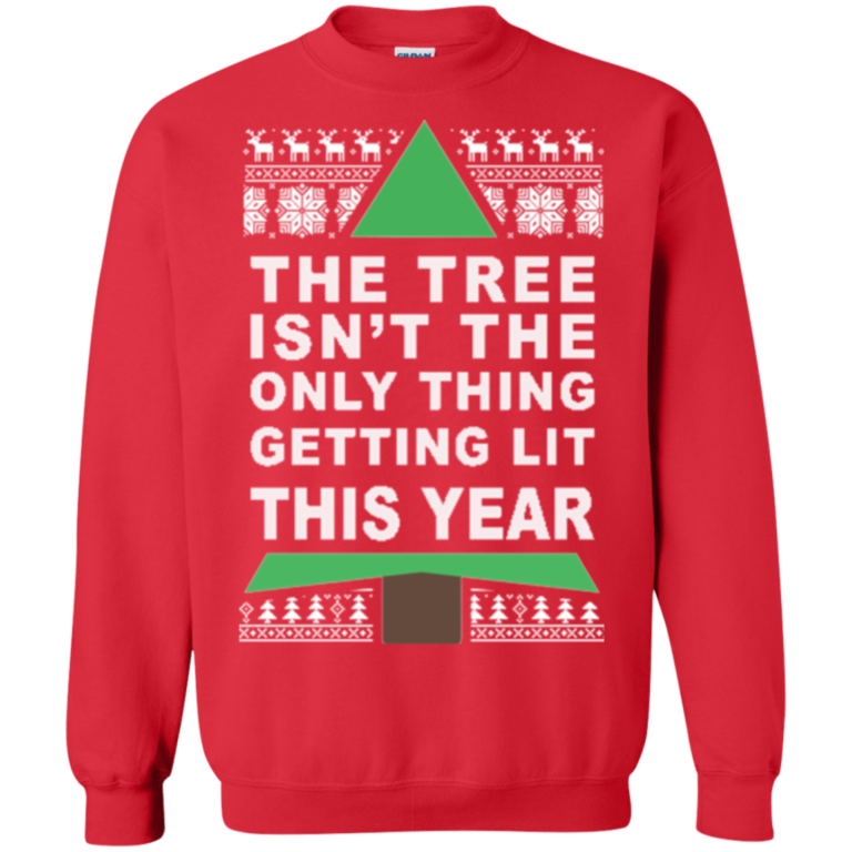 The Tree Isn’t The Only Thing Getting Lit This Year Christmas Sweater, Hoodie