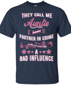 They call me auntie because partner in crime makes me sound like a bad influence T-shirt,Tank, Hoodies They call me auntie because partner in crime makes me sound like a bad influence T-shirt,Tank, Hoodies