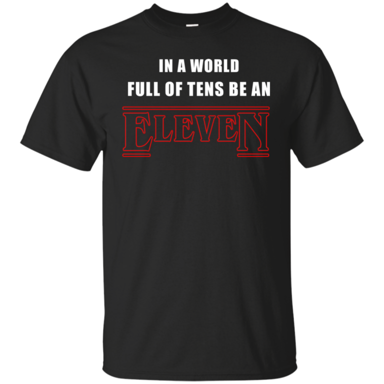 Stranger Things – In a world full of tens be an eleven tshirt, tank, sweater