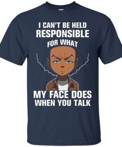 Boondocks: I can’t be held responsible for what my face does when you talk shirts, tank, sweater Boondocks: I can’t be held responsible for what my face does when you talk shirts, tank, sweater