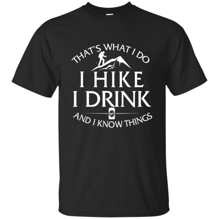 Hiking Shirt: That’s What I Do I Hike I Drink and I Know Things
