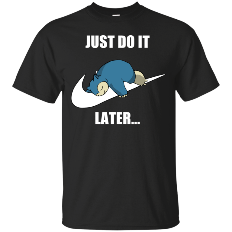 Just Do It Later – Snorlax T-Shirt, Tank, Long Sleeve