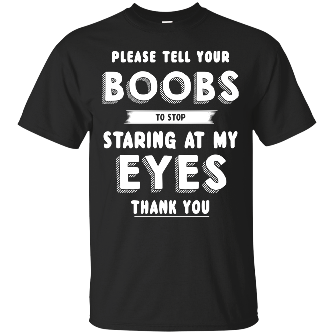 Please Tell Your Boobs To Stop Staring At My Eyes T Shirt Hoodie Vneck Robinplacefabrics 