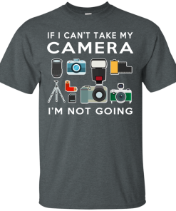 If I can’t take my camera, I’m not going t-shirt, long sleeve