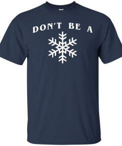 Don’t be a snowflake Tshirt, tank, long sleeve