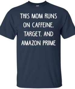 This mom runs on caffeine, target, and amazon prime tshirt, tank, long sleeve This mom runs on caffeine, target, and amazon prime tshirt, tank, long sleeve