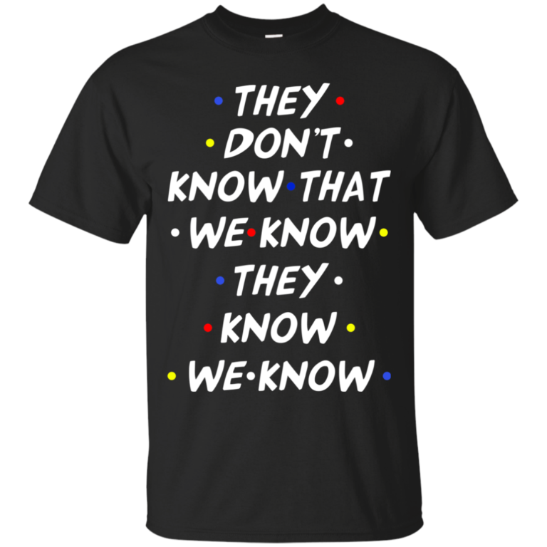 They dont know that we know they know we know Tshirt, tank, sweater