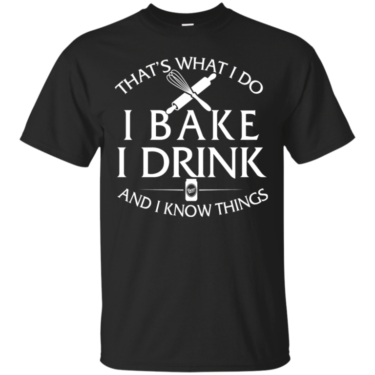 That’s What I Do I Bake I Drink and I Know Things tshirt, tank