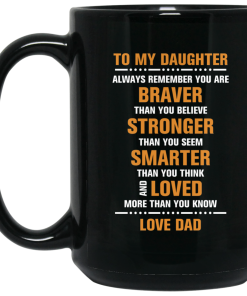 To my daughter – Always remember you are braver than you believe – stronger – smarter – loved coffee mugs To my daughter – Always remember you are braver than you believe – stronger – smarter – loved coffee mugs