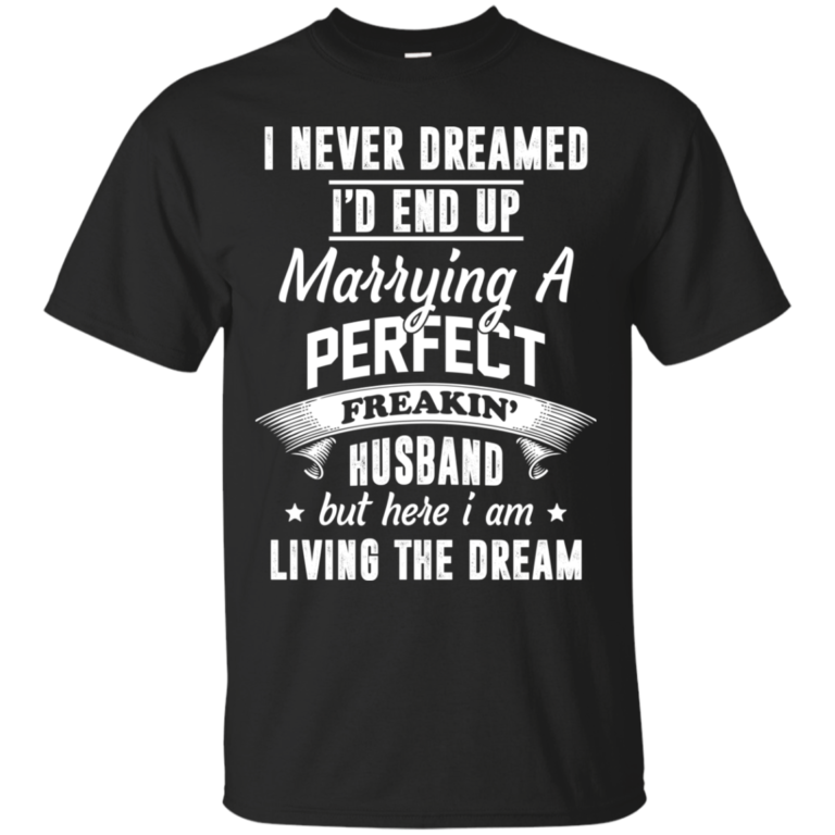I Never Dreamed I’d End Up Marrying A Perfect Freakin’s Husband Tshirt, Tank