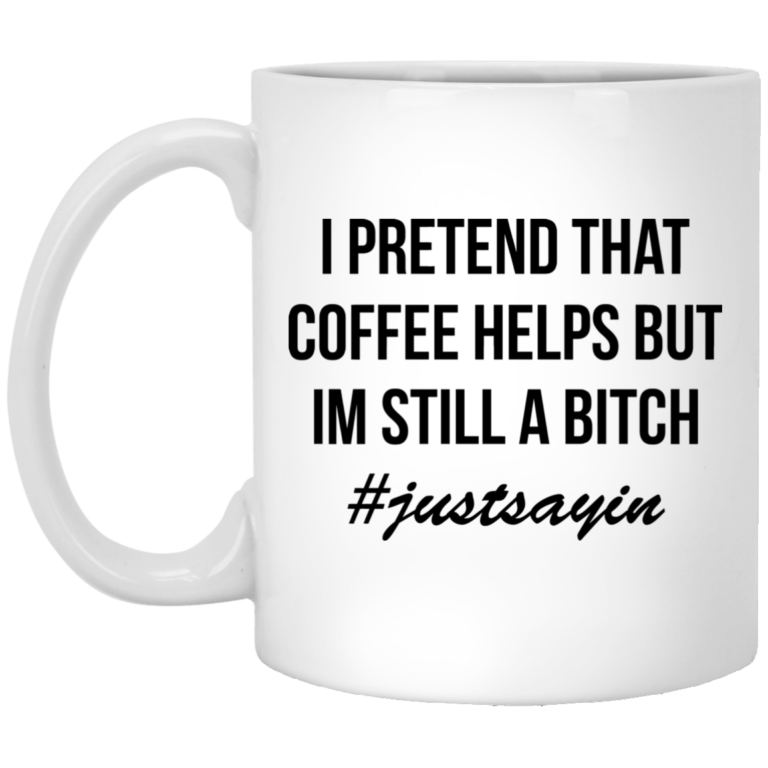 I pretend that coffee helps but i’m still a bitch #justsayin coffee mugs