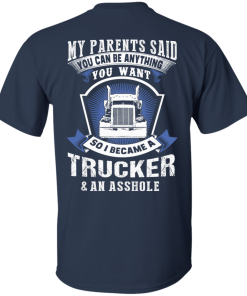 Trucker shirt: My parents said you can be anything you want Tshirt, Sweater, Hoodie Trucker shirt: My parents said you can be anything you want Tshirt, Sweater, Hoodie