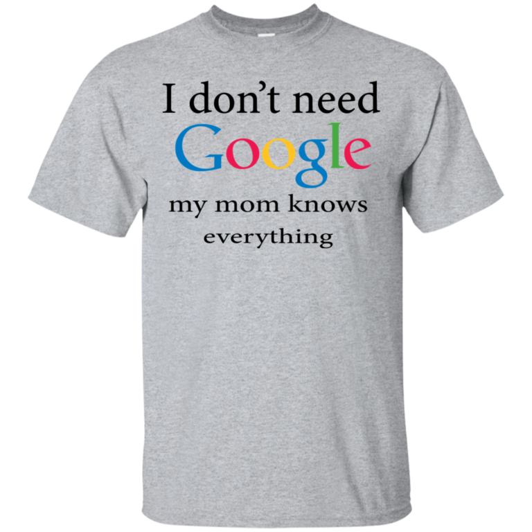 I don’t need my mom knows everything T-shirt, Tank, Hoodie