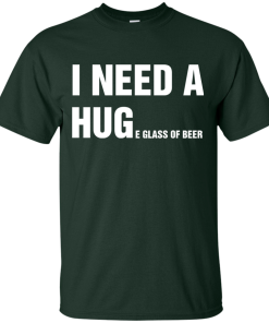 I Need A Huge Glass Of Beer t shirt, tank, long sleeve I Need A Huge Glass Of Beer t shirt, tank, long sleeve