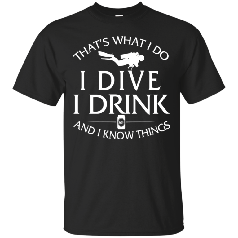 That’s What I Do, I Dive, I Drink and I Know Things t shirt, tank, long sleeve