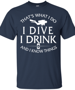 That’s What I Do, I Dive, I Drink and I Know Things t shirt, tank, long sleeve That’s What I Do, I Dive, I Drink and I Know Things t shirt, tank, long sleeve