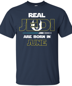 Real Jedi are born in June t shirt, hoodie, long sleeve Real Jedi are born in June t shirt, hoodie, long sleeve