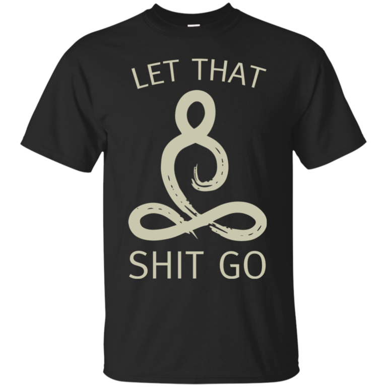 Let That Shit Go Shirt, Buddha t shirt, tank, hoodie