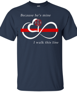 Firefighter – Because he’s mine I walk this line t shirt, tank, long sleeve