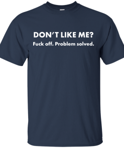 Don’t Like Me? Fuck off – Problem solved t shirt, tank, hoodie Don’t Like Me? Fuck off – Problem solved t shirt, tank, hoodie