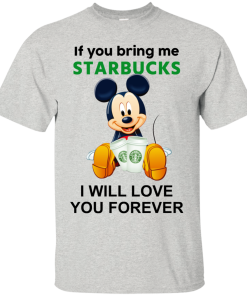 If you bring me starbucks I will love you forever t shirt, tank, hoodie