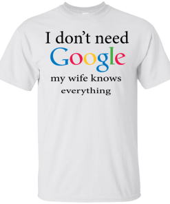 I don’t need my wife knows everythings T shirt, Long Sleeve