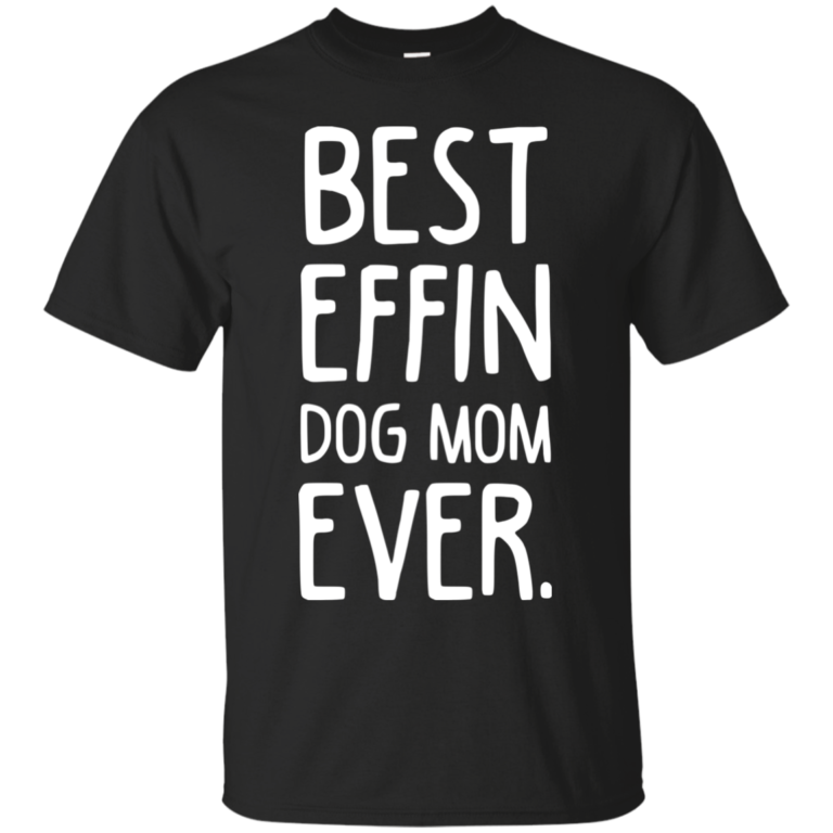 Best Effin Dog Mom Ever t shirt, tank, hoodie